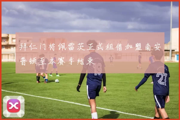 拜仁门将佩雷茨正式租借加盟南安普顿至本赛季结束